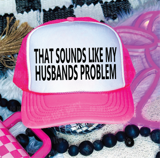 That Sounds Like My Husbands Problem Trucker Hat