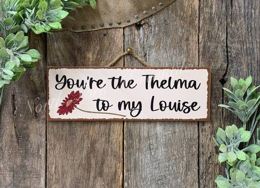 You're The Thelma To My Louise Sign
