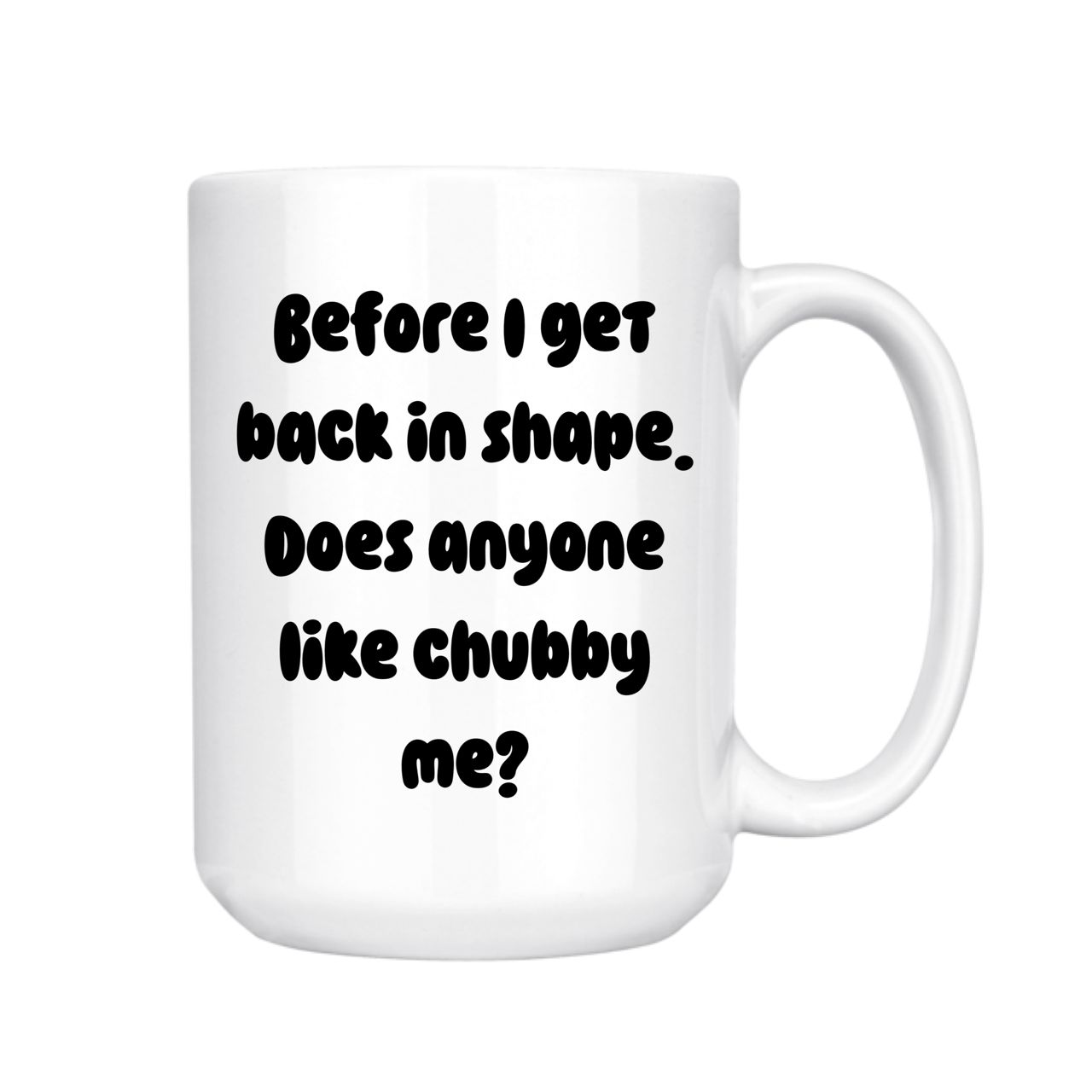 BEFORE I GET BACK IN SHAPE 15oz MUG