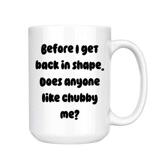 BEFORE I GET BACK IN SHAPE 15oz MUG