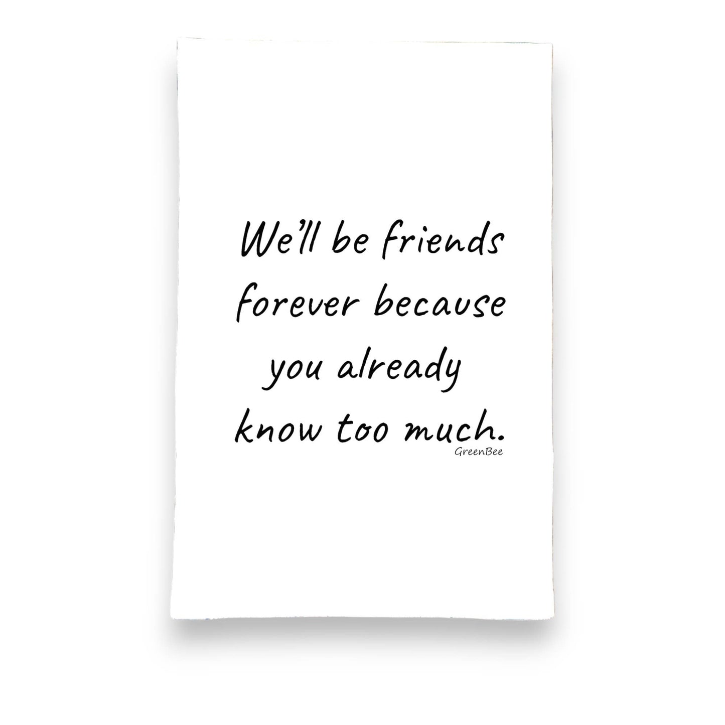 Tea Towel:  Friends Forever, You Know Too Much Funny