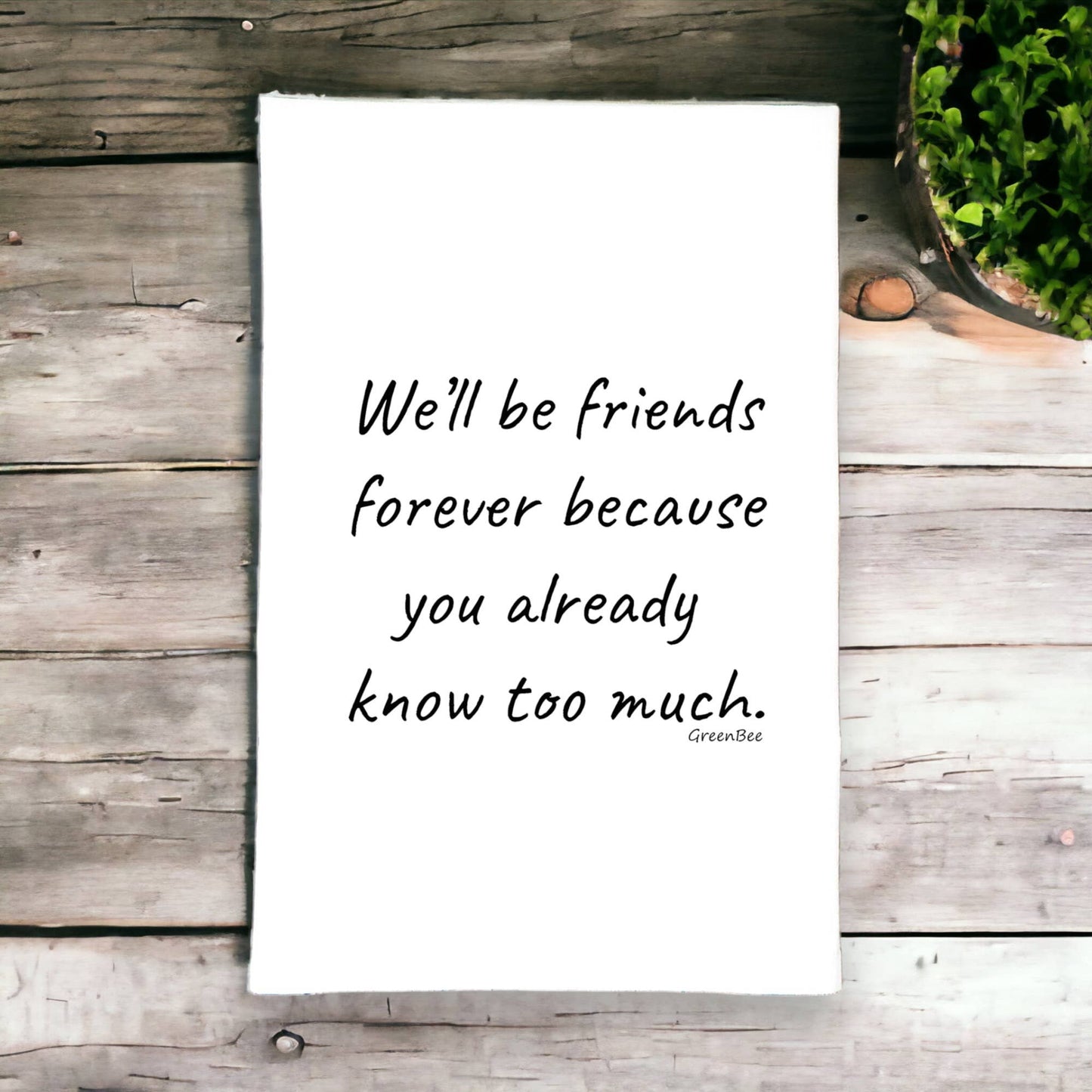 Tea Towel:  Friends Forever, You Know Too Much Funny