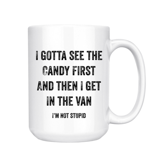 I GOTTA SEE THE CANDY FIRST 15oz MUG