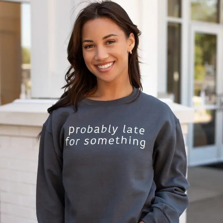 Probably Late For Something Sweatshirt
