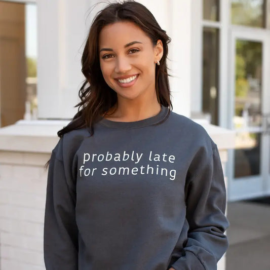 Probably Late For Something Sweatshirt